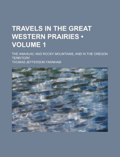 Travels in the great western prairies, the Anahuac and Rocky Mountains, and in the Oregon territory