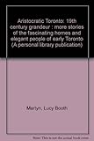 Front cover for the book Aristocratic Toronto : 19th century grandeur : more stories of the fascinating homes and elegant people of early Toronto by Lucy Booth Martyn