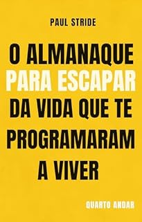 Livro O Almanaque para Escapar da Vida que te Programaram a Viver: Como quebrar o ciclo invisível de repetições mentais, emocionais e sociais que te mantêm abaixo do seu potencial