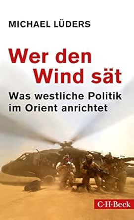 Amazon Com Wer Den Wind Sat Was Westliche Politik Im Orient Anrichtet Beck Paperback 6185 German Edition Ebook Luders Michael Kindle Store