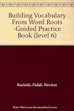 Building Vocabulary From Word Roots -Guided Practice Book (level 6)