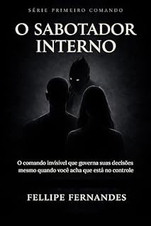 Livro O Sabotador Interno: O comando invisível que governa suas decisões mesmo quando você acha que está no controle (Primeiro Comando)