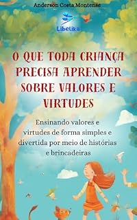 Livro O Que Toda Criança Precisa Aprender Sobre Valores e Virtudes: Ensinando Valores e Virtudes de Forma Simples e Divertida por Meio de Histórias e Brincadeiras