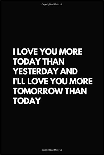 I Love You More Today Than Yesterday Quote I Love You More Today Than Yesterday And I'll Love You More Tomorrow Than  Today: Composition Notebook - 100 Pages, Blank, 6 X 9: Love, Agape:  9781658912730: Amazon.com: Books