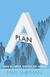 Plan A: Abide in Christ, Disciple the World! by