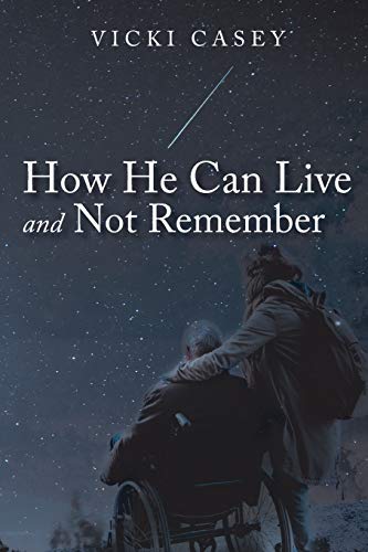 How He Can Live and Not Remember: A Story About a Wife, Her God, and the Husband She Loved by Vicki Casey