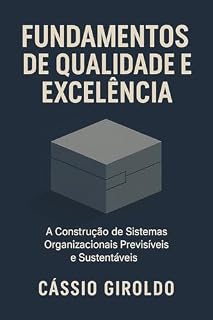 Livro Fundamentos de Qualidade e Excelência: A Construção de Sistemas Organizacionais Previsíveis e Sustentáveis (Qualidade e Excelência Organizacional)