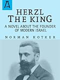Herzl The King: A Novel About the Founder of Modern Israel by Norman Kotker