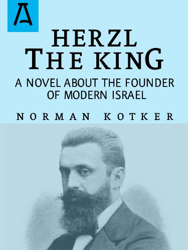 Herzl The King: A Novel About the Founder of Modern Israel by Norman Kotker