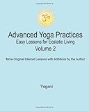 Advanced Yoga Practices - Easy Lessons for Ecstatic Living, Volume 2