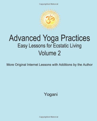 Advanced Yoga Practices - Easy Lessons for Ecstatic Living, Volume 2