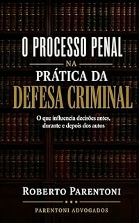 Livro O Processo Penal na Prática da Defesa Criminal: O que influencia decisões antes, durante e depois dos autos