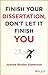 Finish Your Dissertation, Don't Let It Finish You!