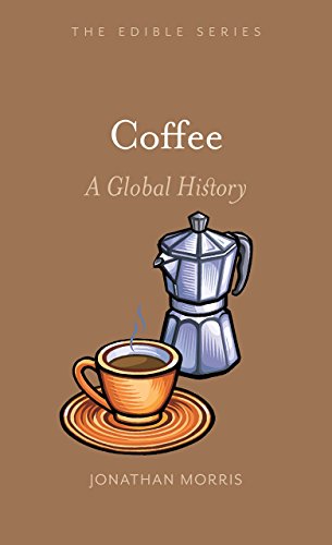 Coffee: A Global History (Edible) by Jonathan Morris