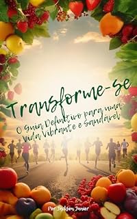 Livro Transforme-se: O Guia Definitivo para uma Vida Vibrante e Saudável: O Guia Definitivo para uma Vida Vibrante e Saudável
