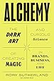 Alchemy: The Dark Art and Curious Science of Creating Magic in Brands, Business, and Life
