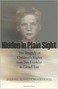 Hidden In Plain Sight The Tragedy Of Children S Rights From Ben Franklin To Lionel Tate The