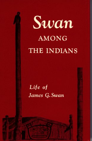 Swan Among the Indians: Life of James G. Swan, 1818-1900 by Lucile McDonald