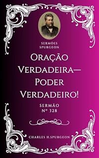 Charles H. Spurgeon - Sermão - Oração Verdadeira—Poder Verdadeiro!