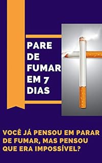 Livro Parar De Fumar Em 7 Dias: Você precisa PARAR DE FUMAR, mas tem medo de sofrer durante o processo? Sente que não tá preparado e não tem vontade ou força de vontade de parar, fica prolongando o cigarro