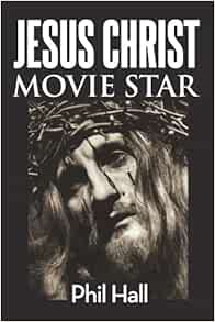 Jesus Christ Movie Star Hall Phil 9781629336985 Amazon Com Books