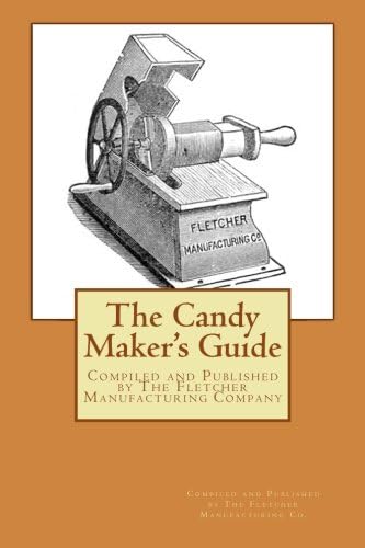 The Candy Maker's Guide: Compiled and Published by The Fletcher Manufacturing Company, Manufactureers of Confectioners' and Cnady Maker's Tools and ... Bakers' Confectioners and Hotel Supplies