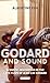 Godard and Sound: Acoustic Innovation in the Late Films of Jean-Luc Godard (International Library of by Albertine Fox