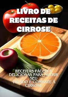 Livro LIVRO DE RECEITAS DE CIRROSE: RECEITAS FÁCEIS E DELICIOSAS PARA NUTRIR SEU FÍGADO E COMBATE À CIRROSE