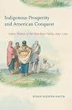Susan Sleeper-Smith, "Indigenous Prosperity and American Conquest: Indian Women of the Ohio River Valley, 1690-1792" (UNC Press, 2018)