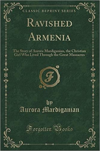 Ravished Armenia Classic Reprint The Story Of Aurora Mardiganian The Christian Girl Who Lived Through The Great Massacres Mardiganian Aurora 9781331020110 Amazon Com Books