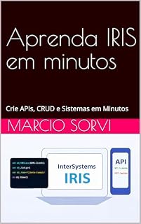 Livro Aprenda IRIS da Intersystems em poucos minutos: Crie APIs, CRUD e Sistemas rapidamente
