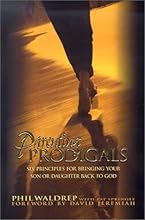 Parenting Prodigals: Six Principles for Bringing Your Son or Daughter Back to God