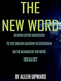 The New Word: An Open Letter Addressed To The Swedish Academy In Stockholm On The Meaning Of The Wor by 