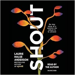 SHOUT, by Laurie Halse Anderson SHOUT, by Laurie Halse Anderson
