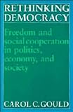 Rethinking Democrary : Freedom and Social Cooperation in Politics, Economy and Society, Gould, Carol, 0521350484