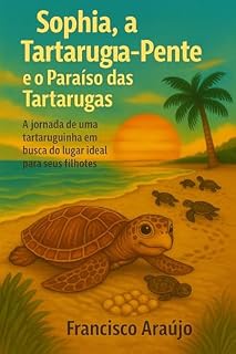 Livro Sophia, a Tartaruga-Pente e o Paraíso das Tartarugas: A jornada de uma tartaruguinha em busca do lugar ideal para seus filhotes