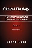 Clinical Theology, a Theological And Psychiatric Basis to Clinical Pastoral Care (Volume 1) by Frank Lake