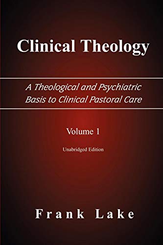 Clinical Theology, a Theological And Psychiatric Basis to Clinical Pastoral Care (Volume 1) by Frank Lake