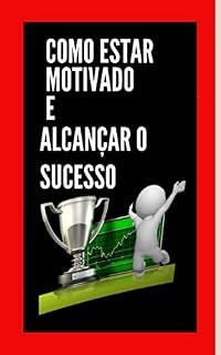 Livro Como Estar Motivado e Alcançar o Sucesso: Passos Diários Para Estar Motivado