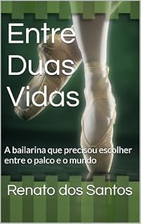 Livro Entre Duas Vidas: A bailarina que precisou escolher entre o palco e o mundo