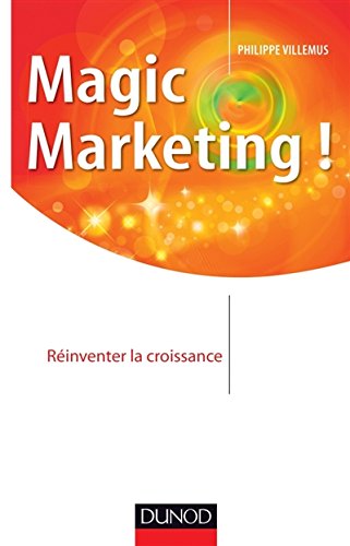 Magic marketing !: Réinventer la croissance (Stratégies et management) (French Edition) by Philippe Villemus