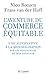 L AVENTURE DU COMMERCE EQUITABLE: Une alternative à la mondialisation par les fondateurs de Max Havelaar (Essais et documents) (French Edition) by 