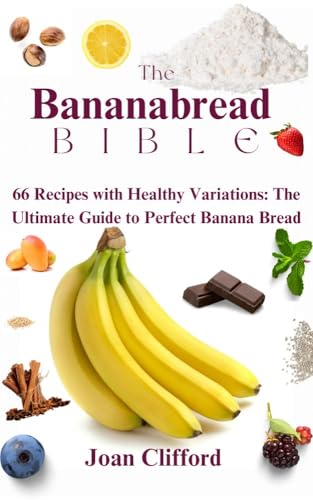 The Banana Bread Bible: 66 Recipes with Healthy Variations: The Ultimate Guide to Perfect Banana Bread (English Edition)