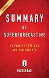 Summary of Superforecasting: By Philip E. Tetlock and Dan Gardner Includes Analysis