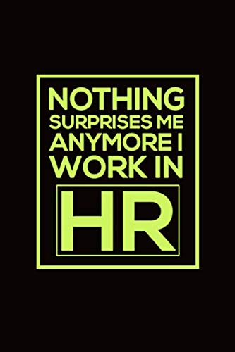 Nothing Surprises me anymore I work in HR: Lined Notebook , 6 x 9, 110 pages.