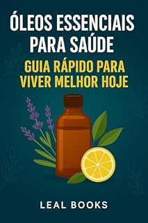 Livro Óleos Essenciais para Saúde: Guia Rápido para Viver Melhor Hoje