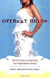 Offbeat Bride: Taffeta-Free Alternatives for Independent Brides by Ariel Meadow Stallings