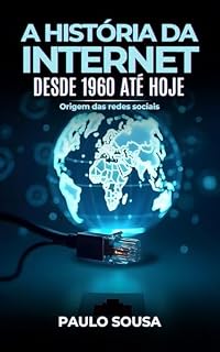 Livro A História da Internet 1960 até Hoje: Como começou a Internet e origem das redes sociais