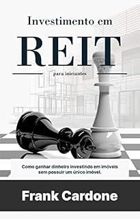 Livro Investimento em REIT para iniciantes: Como ganhar dinheiro investindo em imóveis sem possuir um único imóvel (Portuguese Edition)