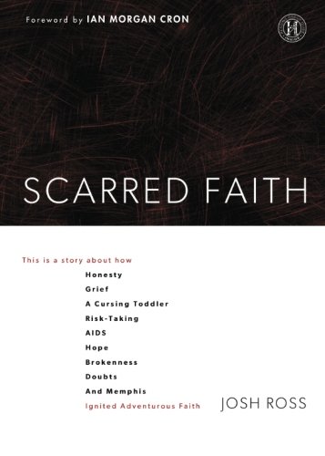 Scarred Faith: This is a story about how Honesty, Grief, a Cursing Toddler, Risk-Taking, AIDS, Hope, Brokenness, Doubts, and Memphis Ignited Adventurous Faith by Josh Ross